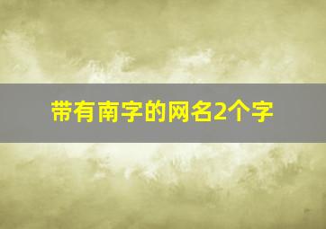 带有南字的网名2个字