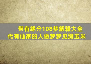 带有缘分108梦解释大全代有仙家的人做梦梦见掰玉米