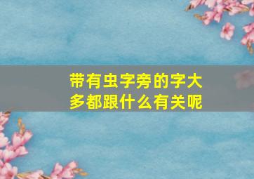 带有虫字旁的字大多都跟什么有关呢