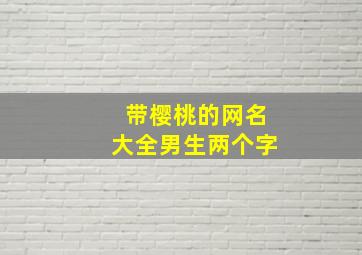 带樱桃的网名大全男生两个字