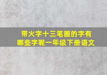 带火字十三笔画的字有哪些字呢一年级下册语文