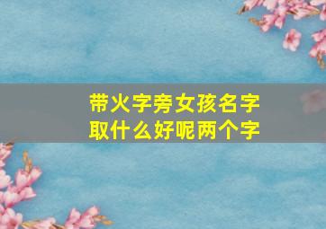 带火字旁女孩名字取什么好呢两个字