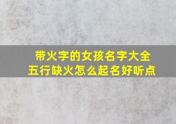 带火字的女孩名字大全五行缺火怎么起名好听点