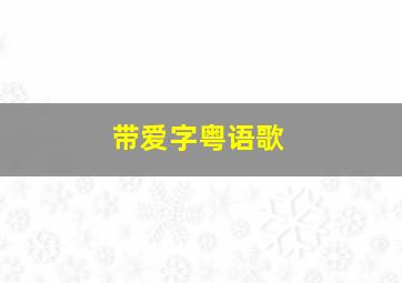 带爱字粤语歌