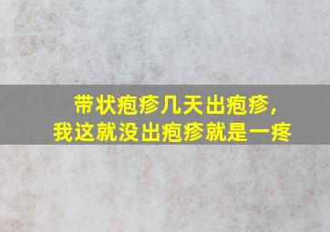 带状疱疹几天出疱疹,我这就没出疱疹就是一疼