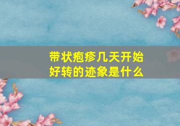 带状疱疹几天开始好转的迹象是什么