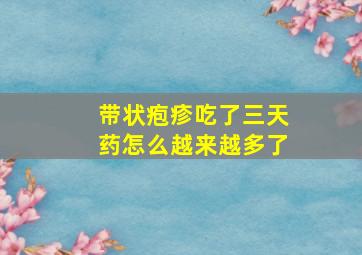 带状疱疹吃了三天药怎么越来越多了