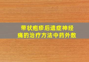 带状疱疹后遗症神经痛的治疗方法中药外敷