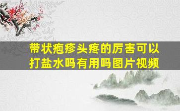 带状疱疹头疼的厉害可以打盐水吗有用吗图片视频