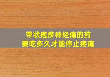 带状疱疹神经痛的药要吃多久才能停止疼痛