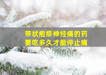 带状疱疹神经痛的药要吃多久才能停止痛