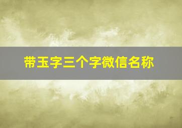 带玉字三个字微信名称