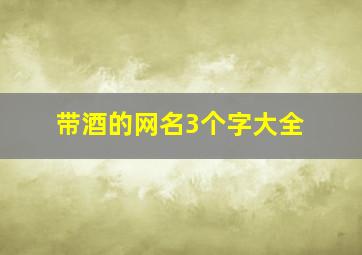 带酒的网名3个字大全