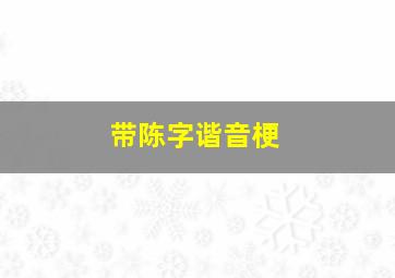 带陈字谐音梗