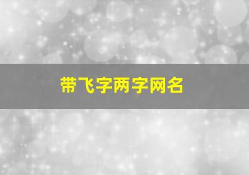 带飞字两字网名