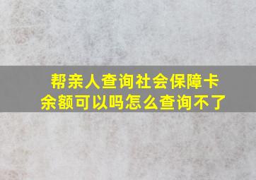 帮亲人查询社会保障卡余额可以吗怎么查询不了