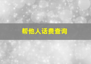 帮他人话费查询