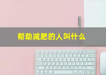 帮助减肥的人叫什么