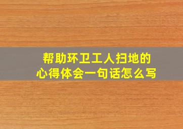 帮助环卫工人扫地的心得体会一句话怎么写