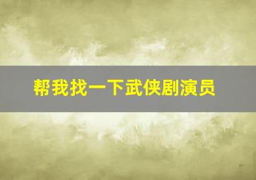 帮我找一下武侠剧演员