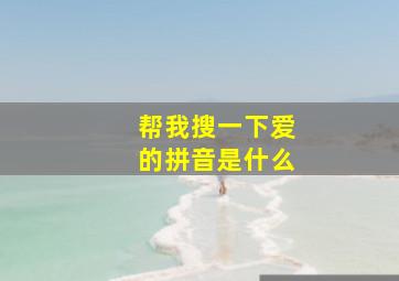 帮我搜一下爱的拼音是什么