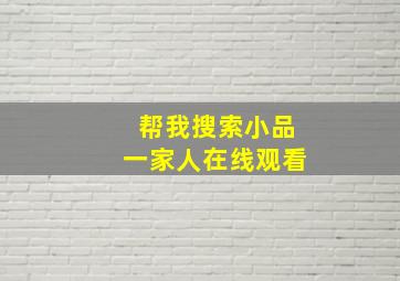 帮我搜索小品一家人在线观看