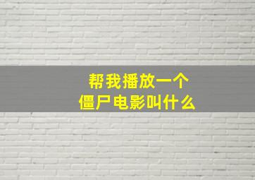 帮我播放一个僵尸电影叫什么