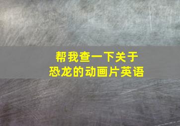 帮我查一下关于恐龙的动画片英语