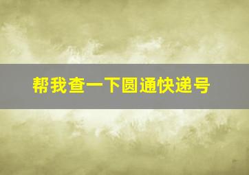 帮我查一下圆通快递号