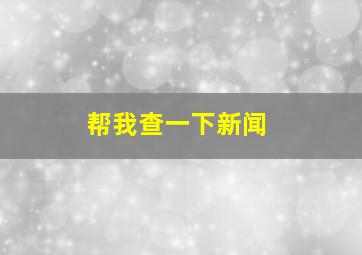 帮我查一下新闻