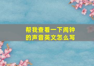 帮我查看一下闹钟的声音英文怎么写