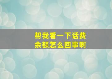 帮我看一下话费余额怎么回事啊