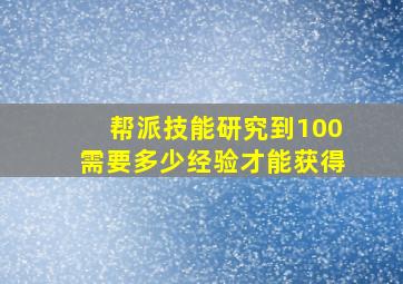 帮派技能研究到100需要多少经验才能获得