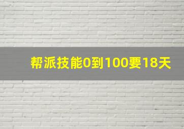 帮派技能0到100要18天