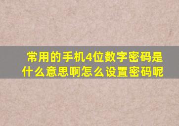 常用的手机4位数字密码是什么意思啊怎么设置密码呢