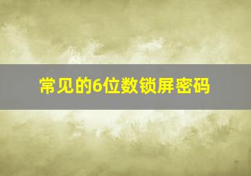 常见的6位数锁屏密码