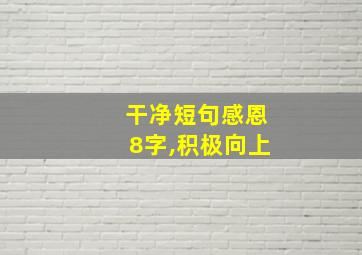 干净短句感恩8字,积极向上