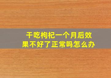 干吃枸杞一个月后效果不好了正常吗怎么办