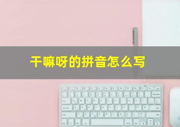 干嘛呀的拼音怎么写