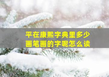 平在康熙字典里多少画笔画的字呢怎么读