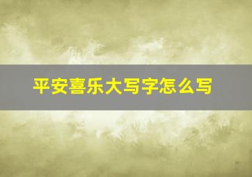 平安喜乐大写字怎么写