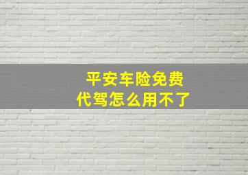 平安车险免费代驾怎么用不了