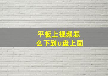 平板上视频怎么下到u盘上面