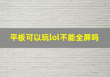 平板可以玩lol不能全屏吗