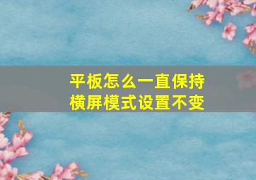 平板怎么一直保持横屏模式设置不变