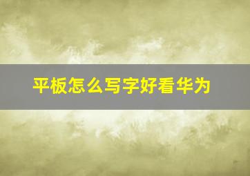 平板怎么写字好看华为