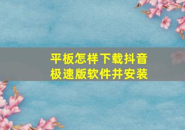 平板怎样下载抖音极速版软件并安装