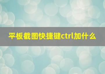 平板截图快捷键ctrl加什么