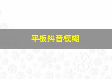 平板抖音模糊