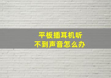 平板插耳机听不到声音怎么办